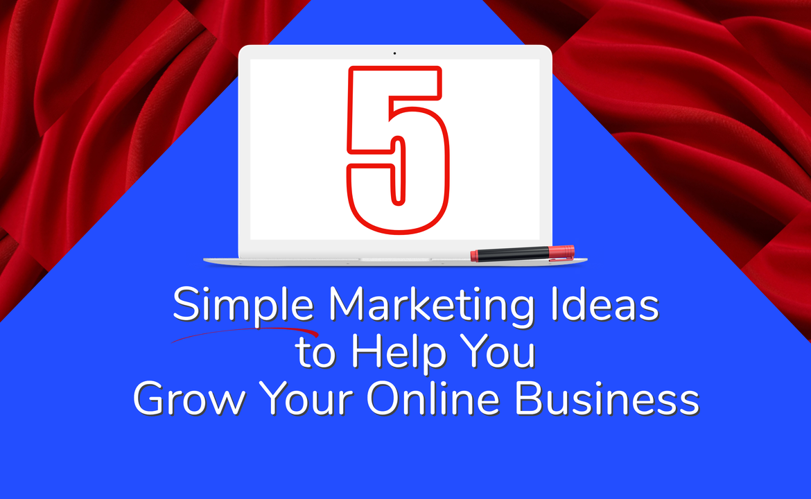 5 Simple Marketing Ideas to Help You Grow Your Business