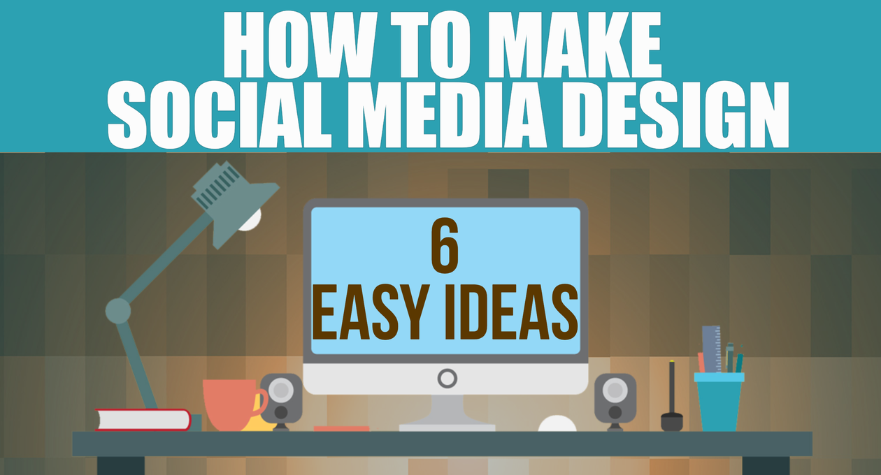 Find out six ideas that'll make designing for social media easy