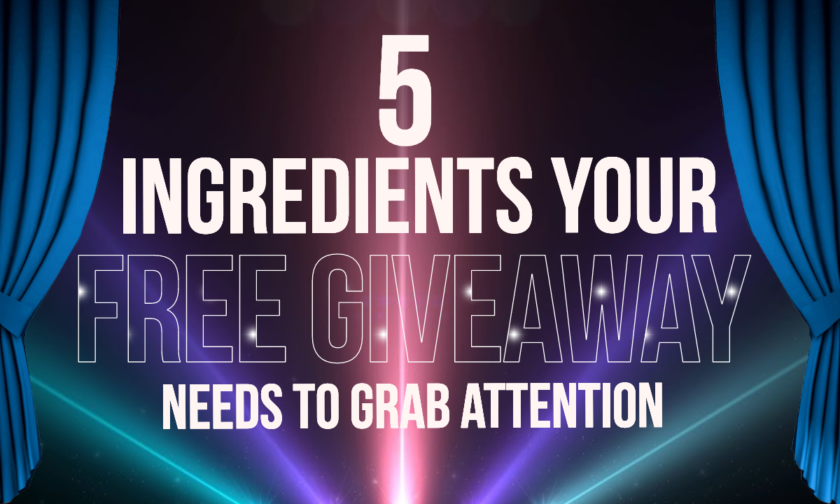 Find out the 5 Ingredients your Free Giveaway Needs to Grab the Attention of your Audience