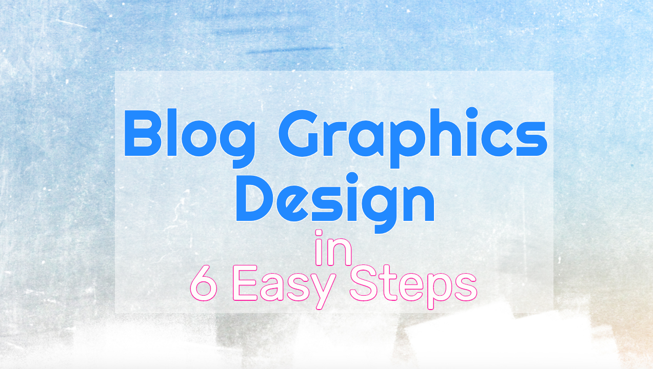 How to design your own blog graphics in 6 easy steps