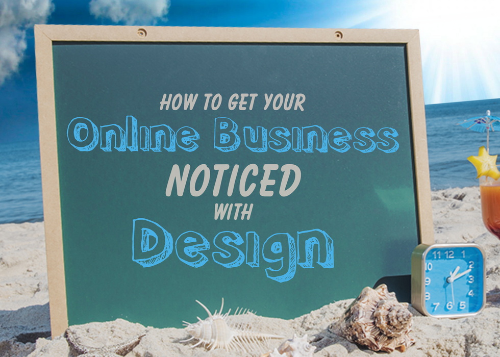 Find out how to get your online business noticed by creating stunning design